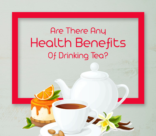 Are There Any Health Benefits Of Drinking Tea? | CashKaro Blog