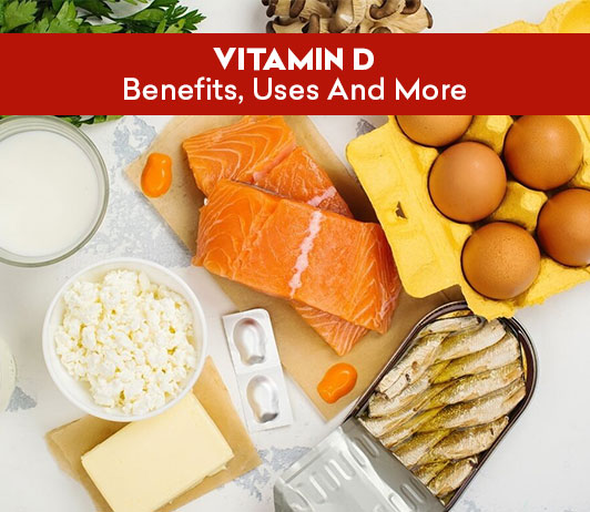 Vitamin D: Benefits, Uses And More Vitamin D: Benefits, Uses And More