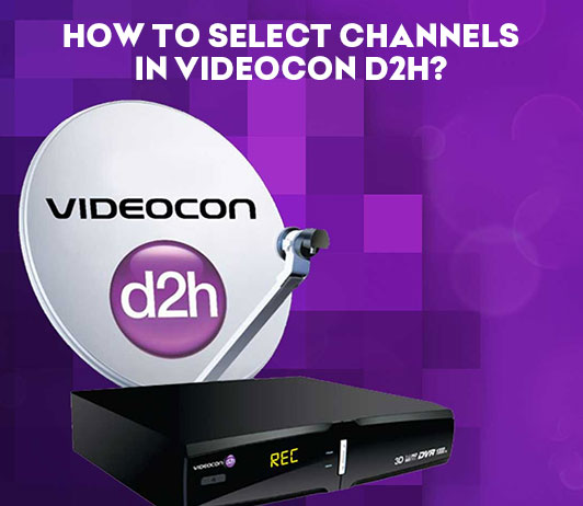 How To Select Channels In Videocon D2H? How To Select Channels In Videocon D2H?